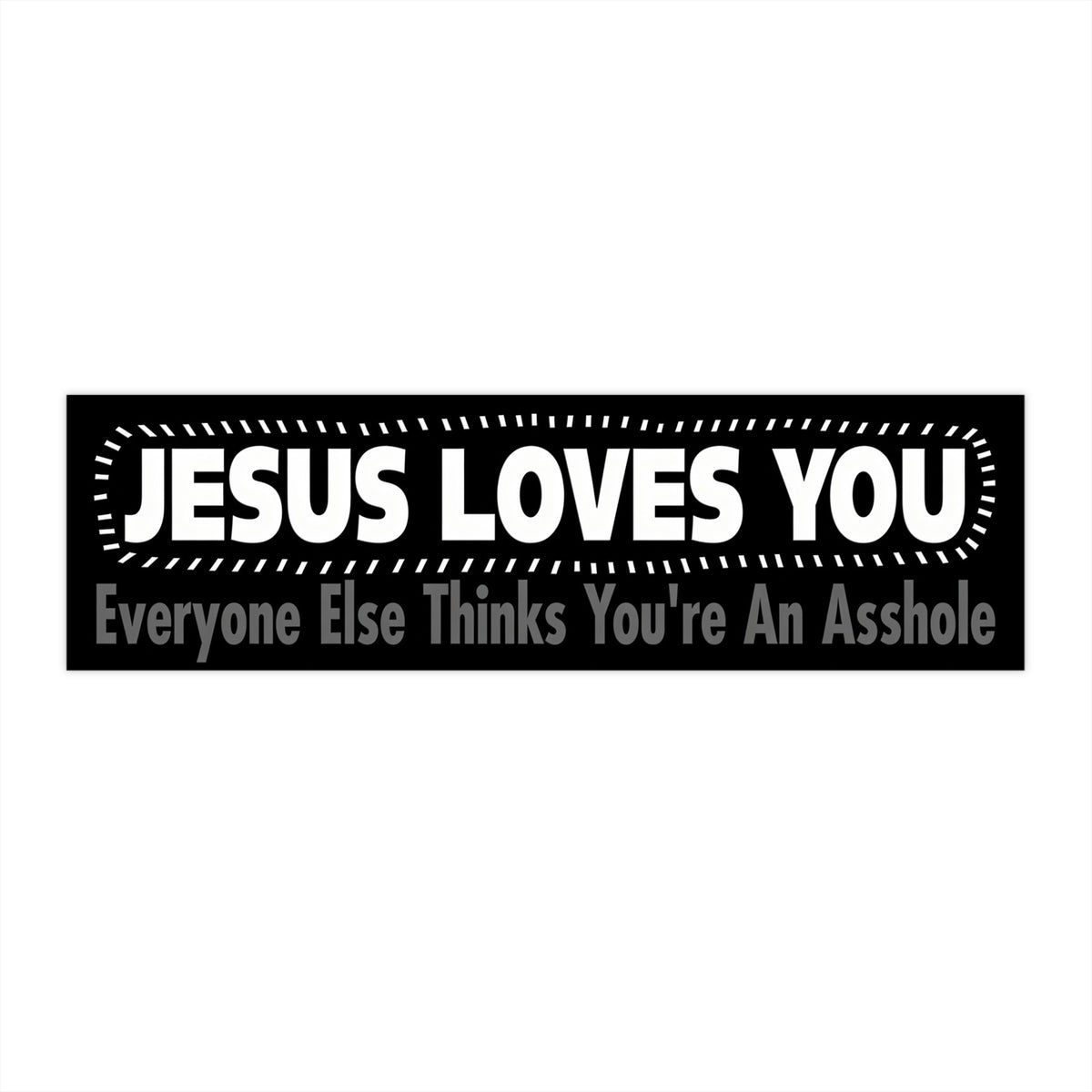 Bumper Sticker — “Jesus Loves You, Everyone Else Thinks You’re An Asshole” Funny Religious Decal