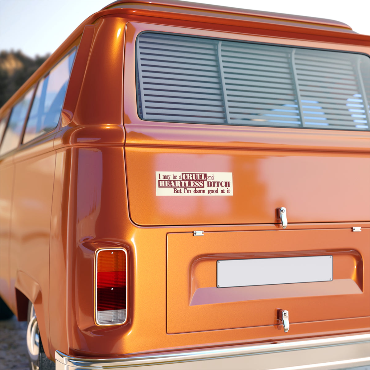 Bumper Sticker — "I may be a CRUEL and HEARTLESS BITCH but I'm damn good at it"