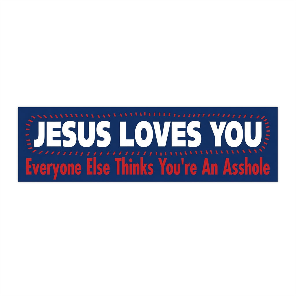 Bumper Sticker — "Jesus Loves You, Everyone Else Thinks You're An Asshole" Funny Religious Humor Sticker