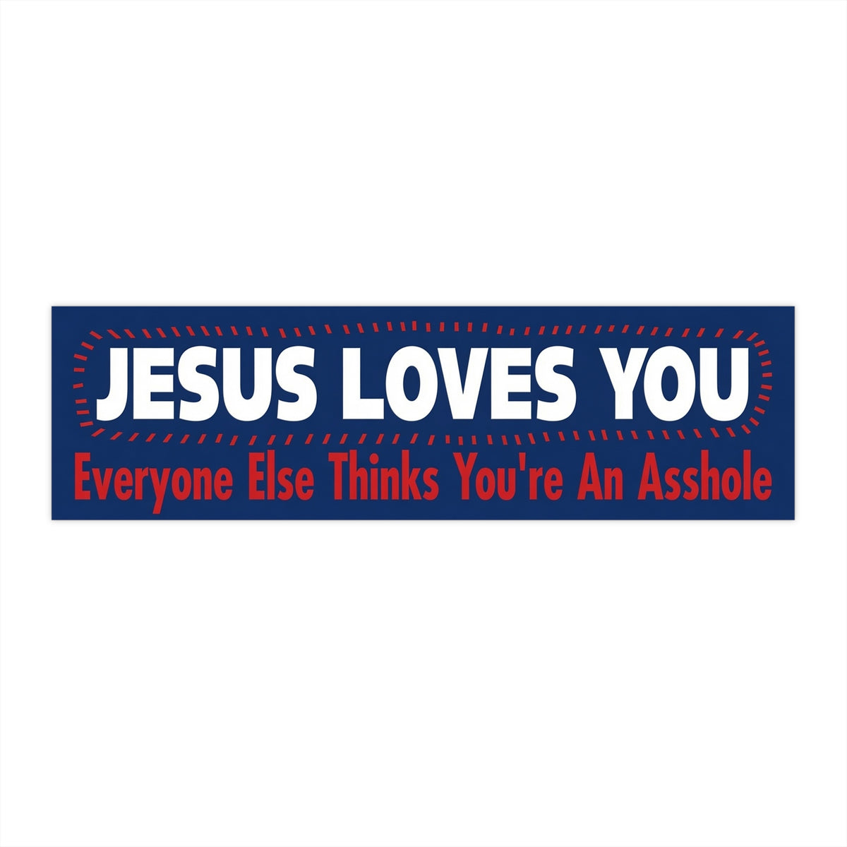 Bumper Sticker — "Jesus Loves You, Everyone Else Thinks You're An Asshole" Funny Religious Humor Sticker