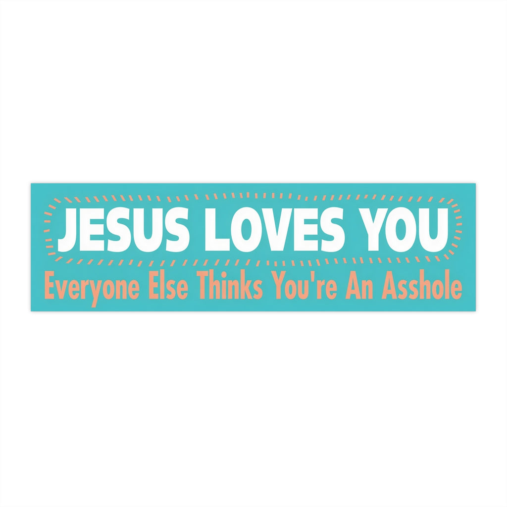 Copy of Bumper Sticker — “Jesus Loves You, Everyone Else Thinks You’re An Asshole” Funny Religious Decal