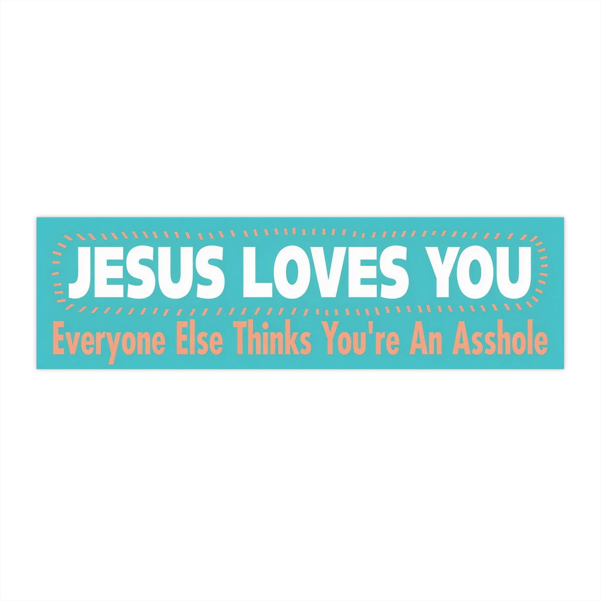 Copy of Bumper Sticker — “Jesus Loves You, Everyone Else Thinks You’re An Asshole” Funny Religious Decal