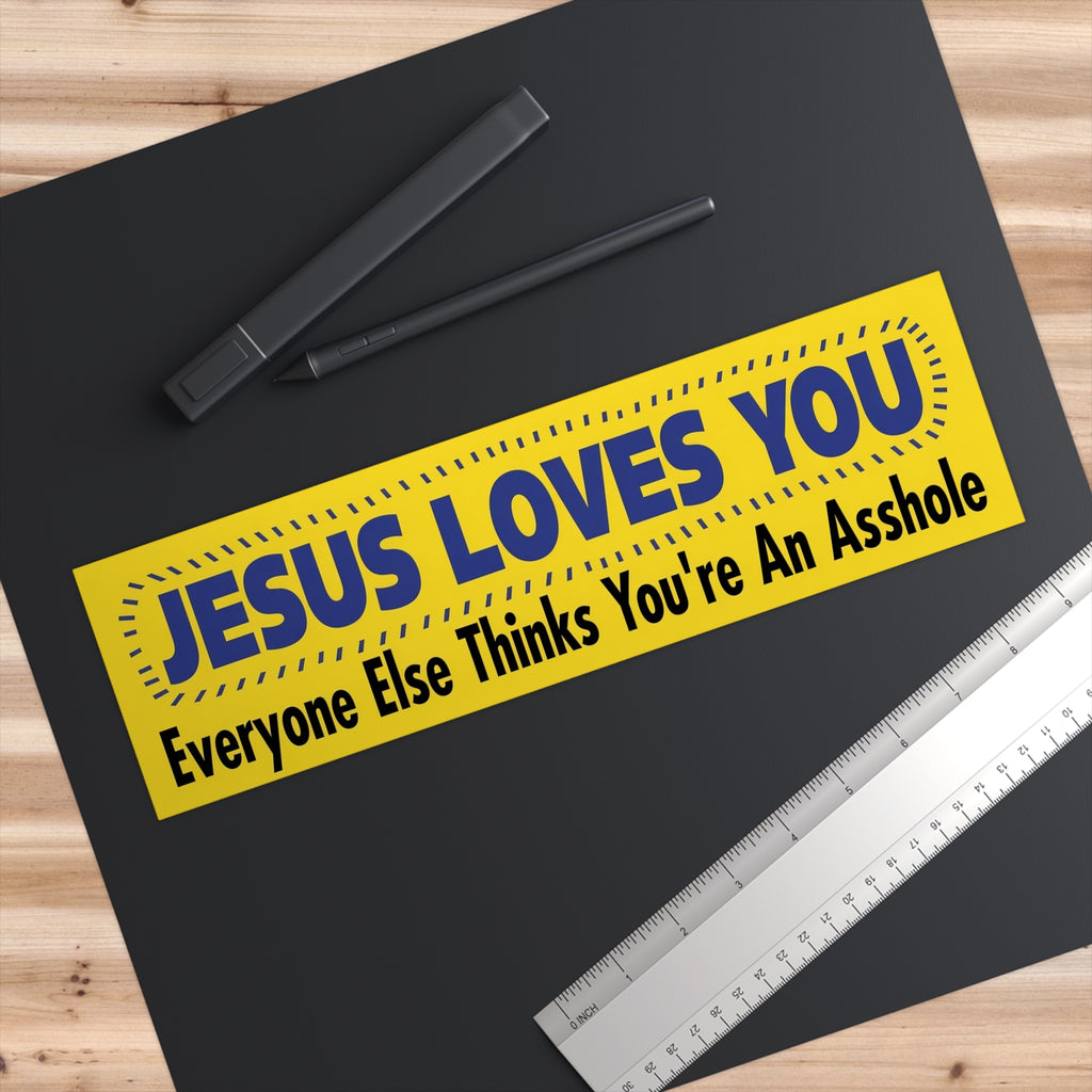 Bumper Sticker — “Jesus Loves You, Everyone Else Thinks You’re An Asshole” Funny Religious Decal
